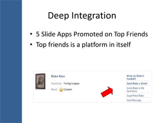 Deep Integration
• 5 Slide Apps Promoted on Top Friends
• Top friends is a platform in itself
 