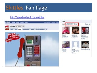 Skittles Fan Page
 http://www.facebook.com/skittles
 
