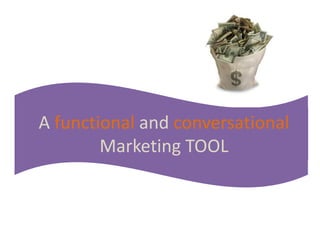 A functional and conversational
        Marketing TOOL
 