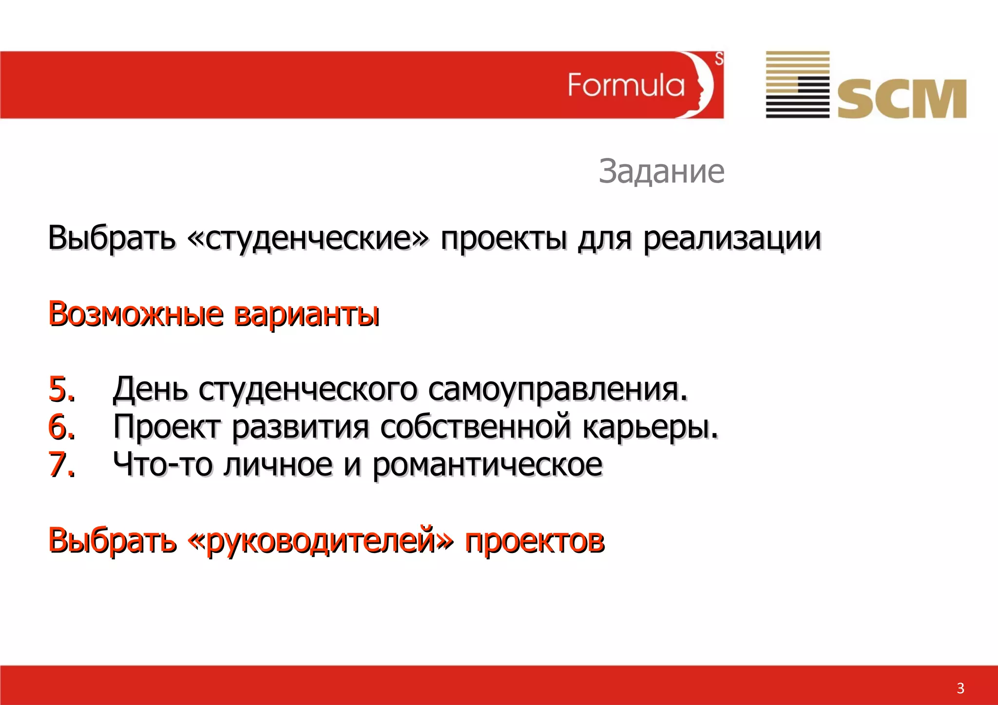 3 Выбрать «студенческие» проекты для реализации Возможные варианты День студенческого самоуправления. Проект развития собственной карьеры. Что-то личное и романтическое Выбрать «руководителей» проектов Задание 