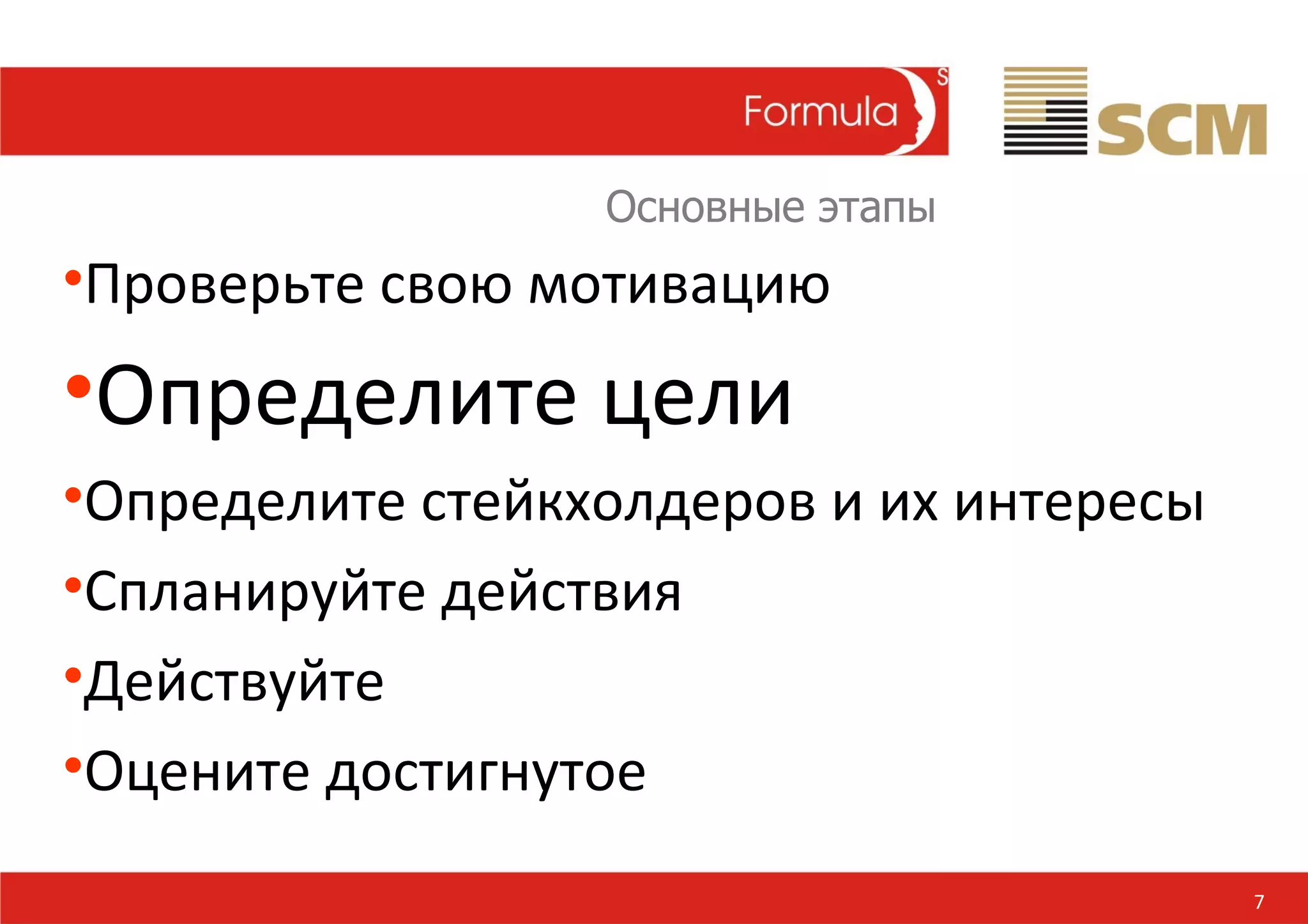 7 Проверьте свою мотивацию Определите цели Определите стейкхолдеров и их интересы Спланируйте действия Действуйте Оцените достигнутое Основные этапы  