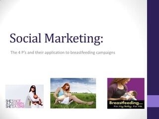 Social Marketing:   The 4 P’s and their application to breastfeeding campaigns 