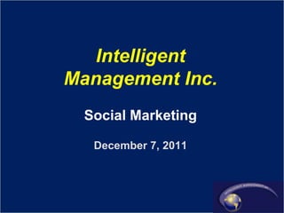 Intelligent
Management Inc.
 Social Marketing

  December 7, 2011
 