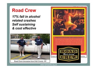 Road Crew
17% fall in alcohol
related crashes
Self sustaining
& cost effective

www.nsmcentre.org.uk

 