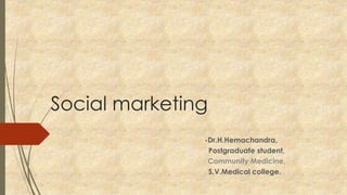 Social marketing
-Dr.H.Hemachandra,
Postgraduate student,
Community Medicine,
S.V.Medical college.
 