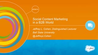 Track: Social Marketing 
#CNX14 
#CNX14 
Social Content Marketing 
in a B2B World 
Jeffrey L. Cohen, Distinguished Lecturer 
Ball State University 
@JeffreyLCohen 
 