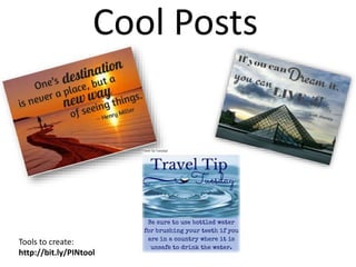 Cool Posts
Tools to create:
http://bit.ly/PINtool
 
