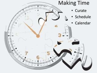 Making Time
• Curate
• Schedule
• Calendar
 