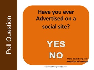 PollQuestion
Customized Management Solutions
Have you ever
Advertised on a
social site?
More advertising info:
http://bit.ly/1E89Gj4
 