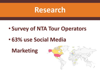 • Survey of NTA Tour Operators
• 63% use Social Media
Marketing
Research
 
