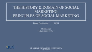 THE HISTORY & DOMAIN OF SOCIAL
MARKETING
PRINCIPLES OF SOCIAL MARKETING
Dosen Pembimbing : MGM
Shinta Aulya
NIM: 0802515174
AL AZHAR INDONESIA UNIVERSITY
T.A. 2017-2018
 