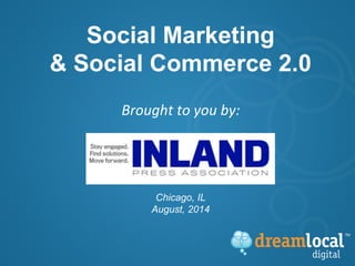 Brought	
  to	
  you	
  by:	
  
	
  
Social Marketing
& Social Commerce 2.0
Chicago, IL
August, 2014
 
