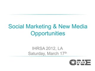 Social Marketing & New Media
        Opportunities

         IHRSA 2012, LA
       Saturday, March 17th
 
