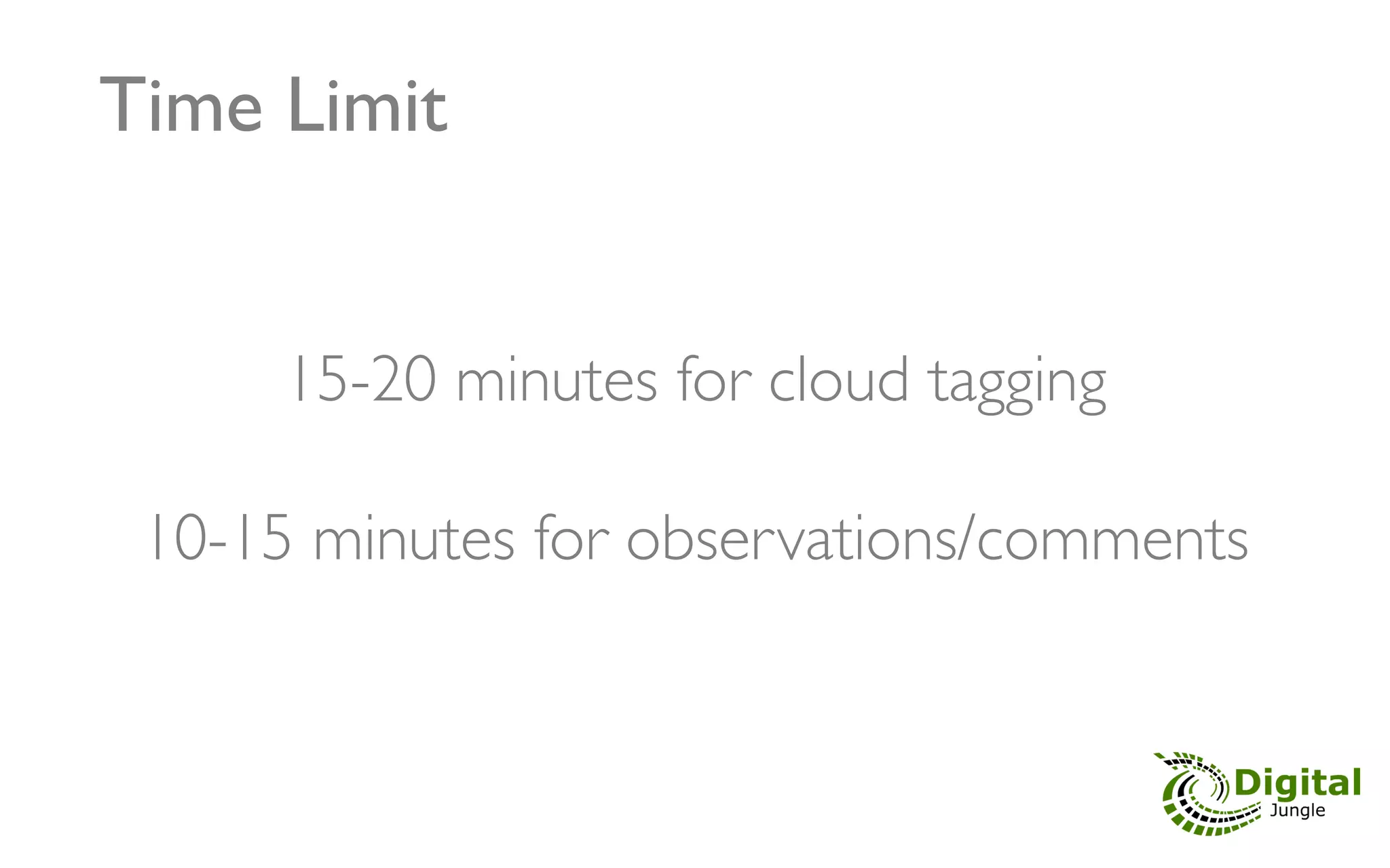 Time Limit	



      15-20 minutes for cloud tagging	

                    	

 10-15 minutes for observations/comments	

 