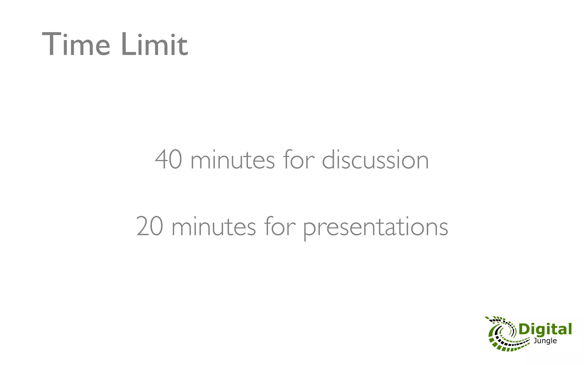 Time Limit	



        40 minutes for discussion	

                    	

       20 minutes for presentations	

 