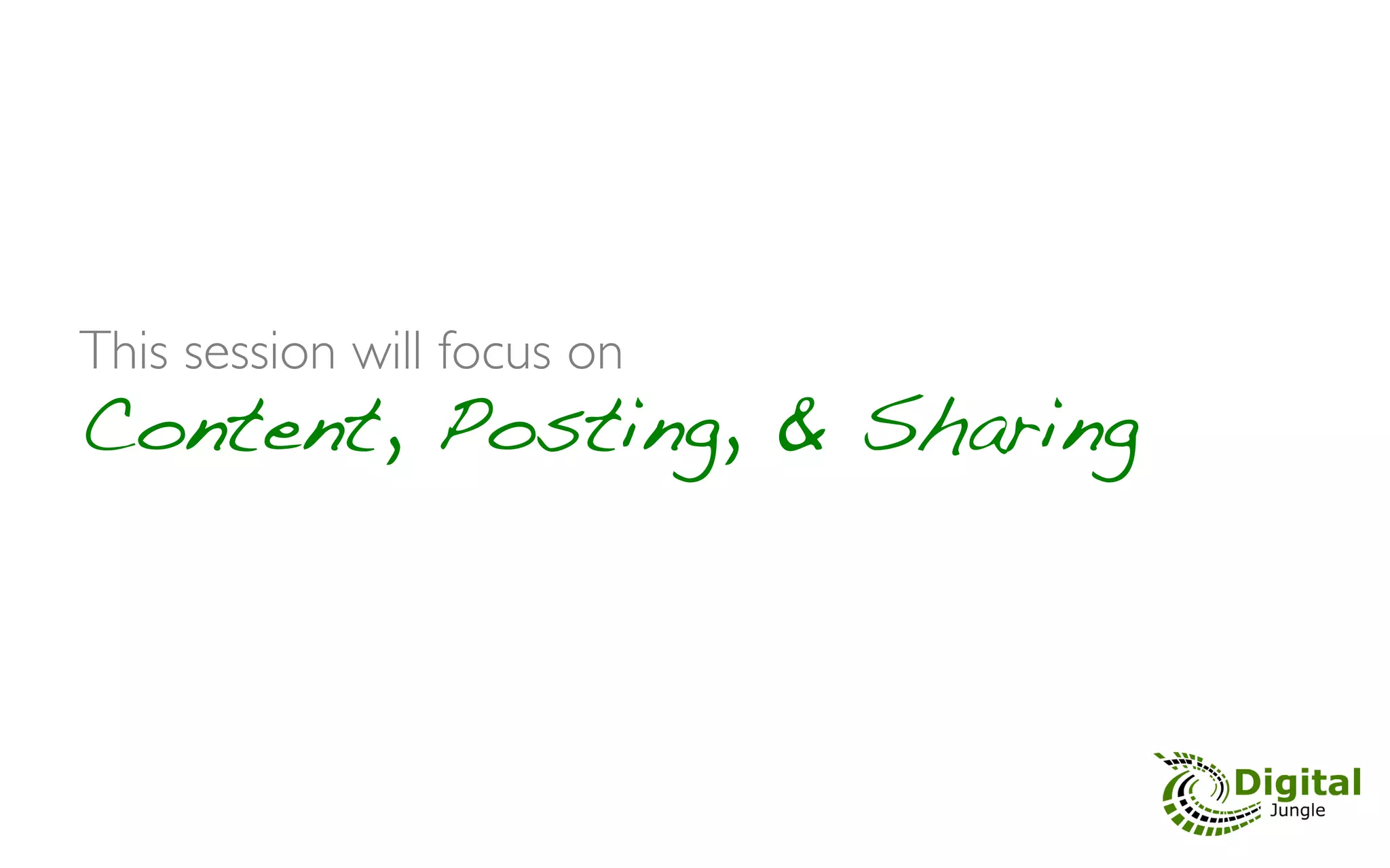 This session will focus on 	

Content, Posting, & Sharing!
 