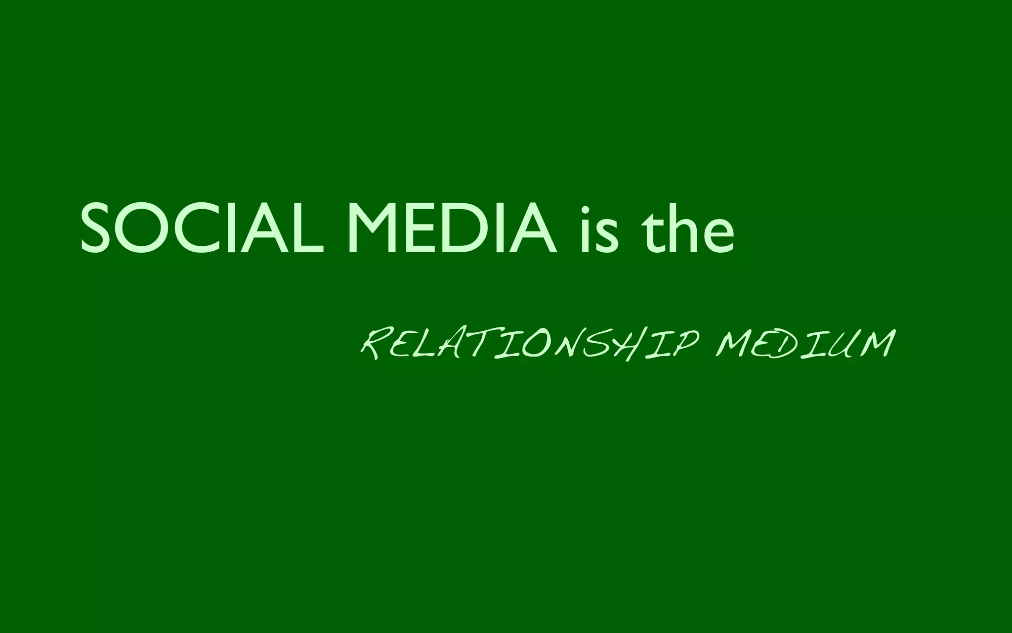 SOCIAL MEDIA is the	

         RELATIONSHIP MEDIUM!
 