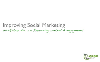 Improving Social Marketing 	

Workshop No. 2 - Improving content & engagement!
 " " " " " "!
 