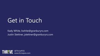 Get in Touch
Kady White, kwhite@granburyrs.com
Justin Stettner, jstettner@granburyrs.com
@ThrivePOS
www.thrivepos.com
 