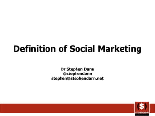 Definition of Social Marketing Dr Stephen Dann @stephendann [email_address] 