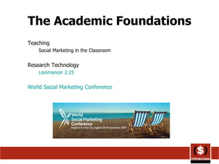 The Academic Foundations Teaching Social Marketing in the Classroom Research Technology Leximancer 2.25 World Social Marketing Conference 
