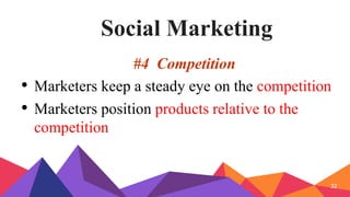 Social Marketing
#4 Competition
• Marketers keep a steady eye on the competition
• Marketers position products relative to the
competition
32
 