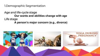1.Demographic Segmentation
Age and life-cycle stage
Our wants and abilities change with age
Life stage
A person’s major concern (e.g., divorce)
39
 