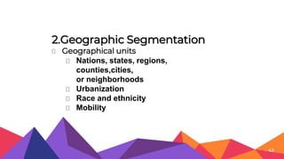 2.Geographic Segmentation
⏷ Geographical units
⏷ Nations, states, regions,
counties,cities,
or neighborhoods
⏷ Urbanization
⏷ Race and ethnicity
⏷ Mobility
43
 