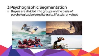 3.Psychographic Segmentation
⏷ Buyers are divided into groups on the basis of
psychological/personality traits, lifestyle, or values
44
 