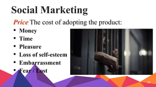 Social Marketing
Price The cost of adopting the product:
• Money
• Time
• Pleasure
• Loss of self-esteem
• Embarrassment
• Fear / Lost
50
 