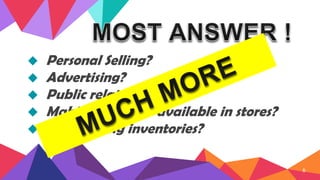  Personal Selling?
 Advertising?
 Public relation
 Making products available in stores?
 Maintaining inventories?
6
 