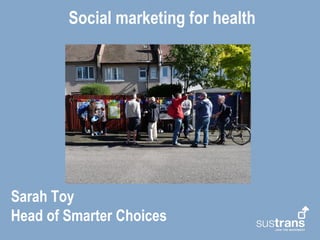 Social marketing for health

Sarah Toy
Head of Smarter Choices

 