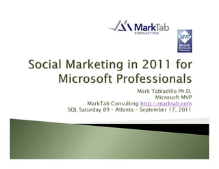 Mark Tabladillo Ph.D.
                                 Microsoft MVP
       MarkTab Consulting http://marktab.com
SQL Saturday 89 – Atlanta – September 17, 2011
 