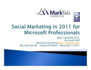 Mark Tabladillo Ph.D.
                                        Microsoft MVP
              MarkTab Consulting http://marktab.com
SQL Saturday 86 – Tampa BI Edition – November 5, 2011
 