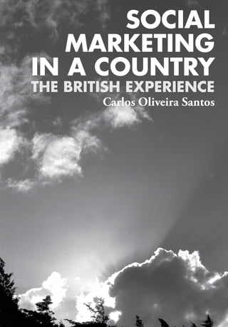 SOCIAL
MARKETING
IN A COUNTRY
THE BRITISH EXPERIENCE
Carlos Oliveira Santos
 