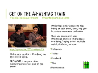 GET ON THE #HASHTAG TRAIN
#explorediscovercreate #hashtagsareawesome
Make sure to pick a #hashtag no
one else is using.
PR...