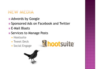 Adwords by Google
Sponsored Ads on Facebook and Twitter
E-Mail Blasts
Services to Manage Posts
 Hootsuite
 Tweet Deck
 Social Engage
 