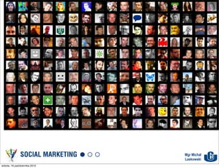 SOCIAL MARKETING   Mgr Michał
                                  Laskowski
sobota, 16 października 2010
 