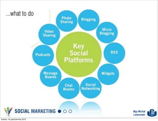 ...what to do




               SOCIAL MARKETING   Mgr Michał
                                  Laskowski
sobota, 16 października 2010
 