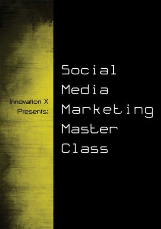 Social
               Media
Innovation X
   Presents:   Marketing
               Master-
               Class
 