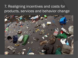 7. Realigning incentives and costs for
products, services and behavior change
 