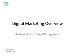 Digital Marketing Overview
Strategic Consulting Management
Peter Saridakis
September 4, 2013
 