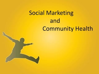 Social Marketing
and
Community Health
 