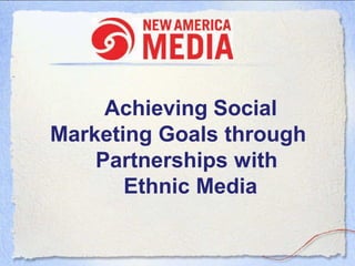 Achieving Social
Marketing Goals through
    Partnerships with
       Ethnic Media
 