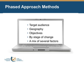 • Target audience
• Geography
• Objectives
• By stage of change
• A mix of several factors
Phased Approach Methods
 