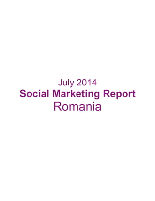 July 2014
Social Marketing Report
Romania
 