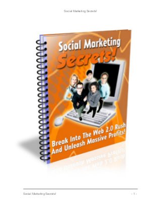 Social Marketing Secrets!
Social Marketing Secrets! - 1 -
 