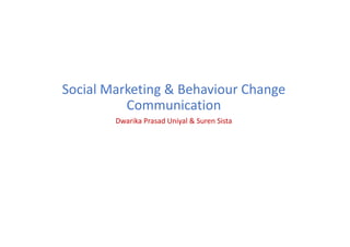 Social	Marketing	&	Behaviour	Change	
Communication
Dwarika Prasad	Uniyal &	Suren	Sista
 