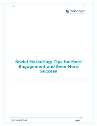 Social Marketing: Tips for More
      Engagement and Even More
                Success




©2011, Oracle Digital            Page | 1
 
