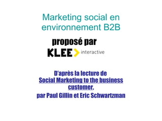 Marketing social en environnement B2B D’après la lecture de  Social Marketing to the business customer , par Paul Gillin et Eric Schwartzman proposé par 